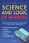 THE SCIENCE AND LOGIC OF READING: What Every Parent Needs to Know About How Children Learn to Read, Why They Struggle, and What to Do to Build Confident, Capable Readers