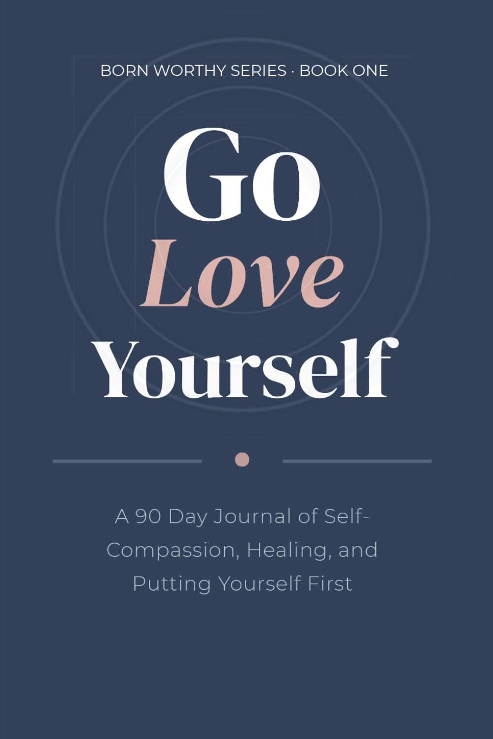 Go Love Yourself: A 90 Day Journal of Self-Compassion, Healing, and Putting Yourself First