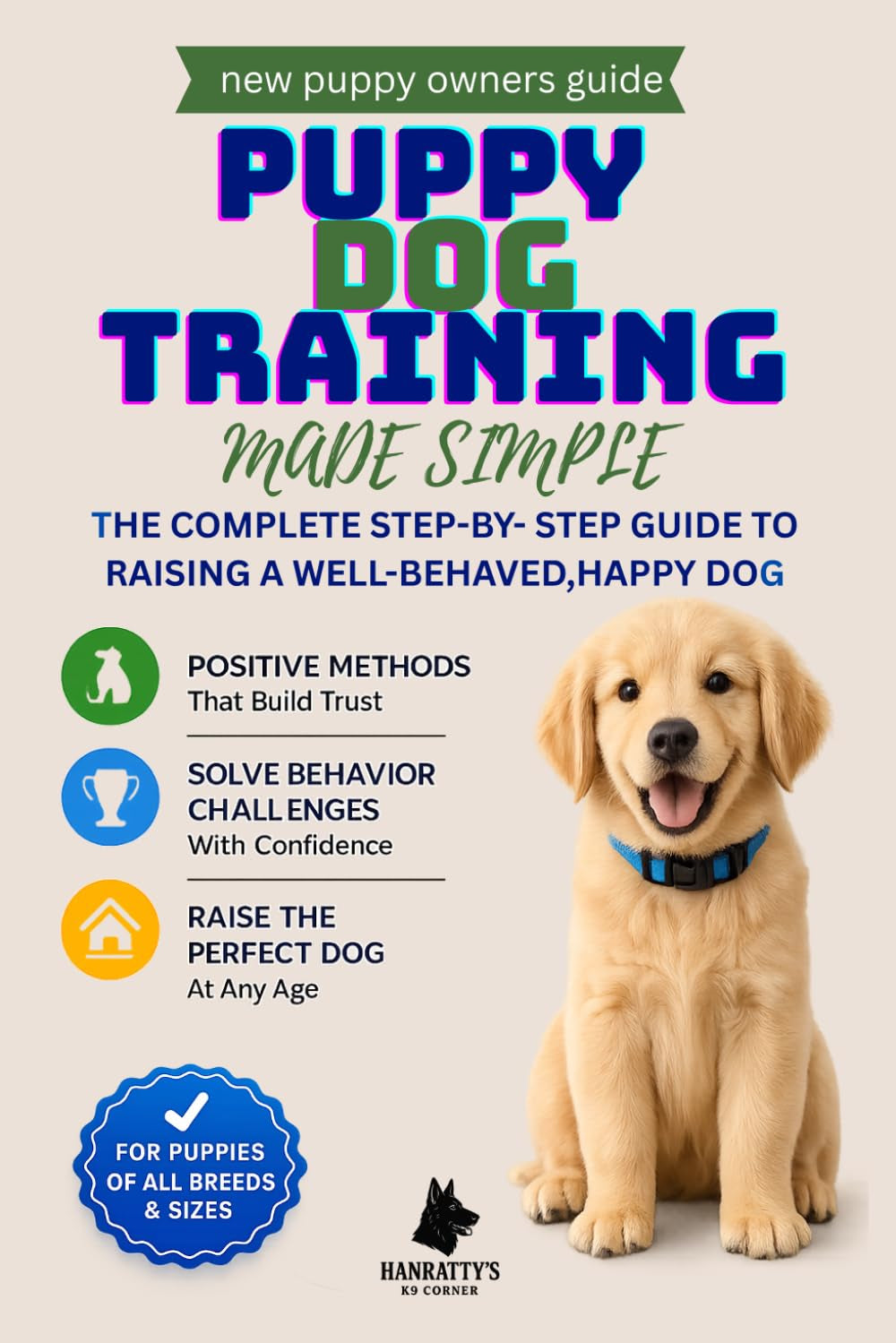 Puppy Dog Training Made Simple: A No-Stress Guide for First-Time Owners to Raise a Happy, Obedient Dog