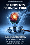 50 Moments of Knowledge: 50 Life-Changing Quotes & Gems to Give You Another Perspective of this Journey We Call Life.