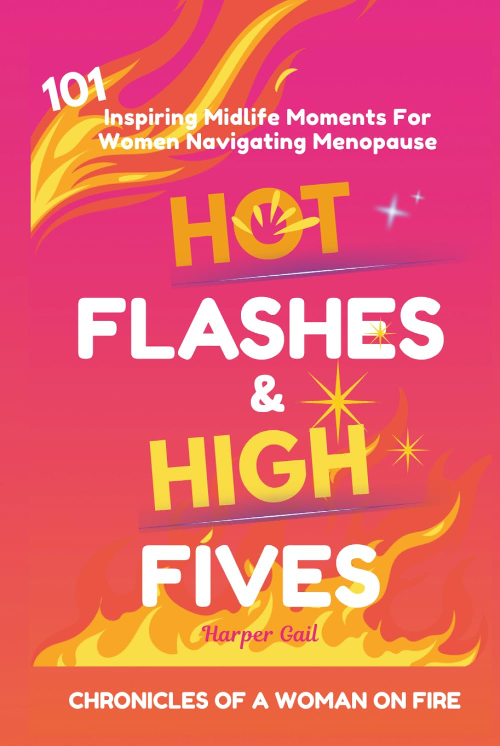 Hot Flashes & High Fives: Chronicles of a Woman on Fire: 101 Inspiring Midlife Moments for Women Navigating Menopause