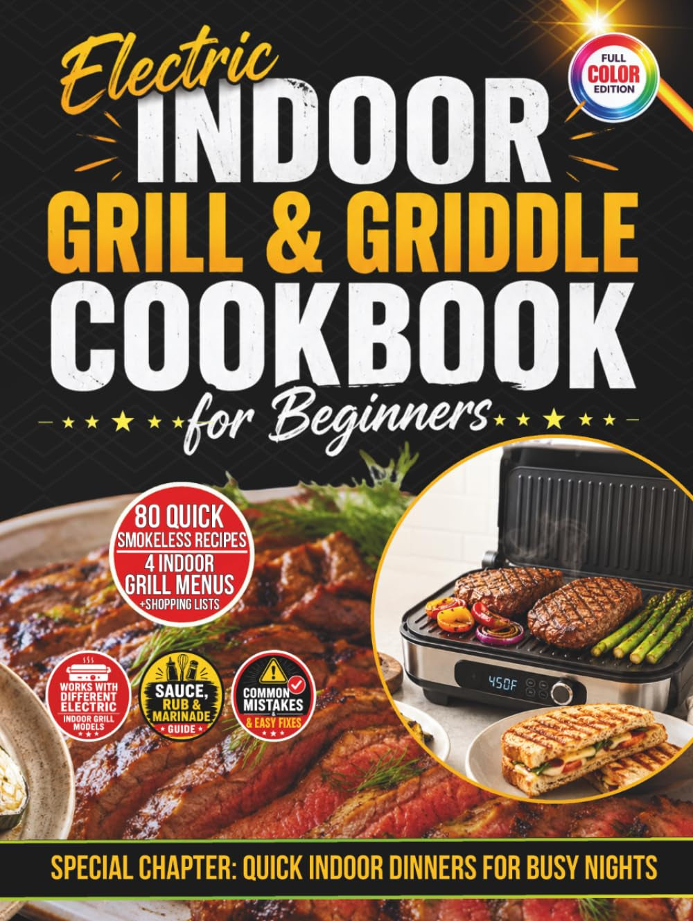 Electric Indoor Grill & Griddle Cookbook for Beginners: 80 Quick & Easy Smokeless Recipes for Chicken, Steaks, Fish, Vegetables & Pressed Sandwiches + 4 Weeknight-to-Game-Day Menus & Shopping Lists