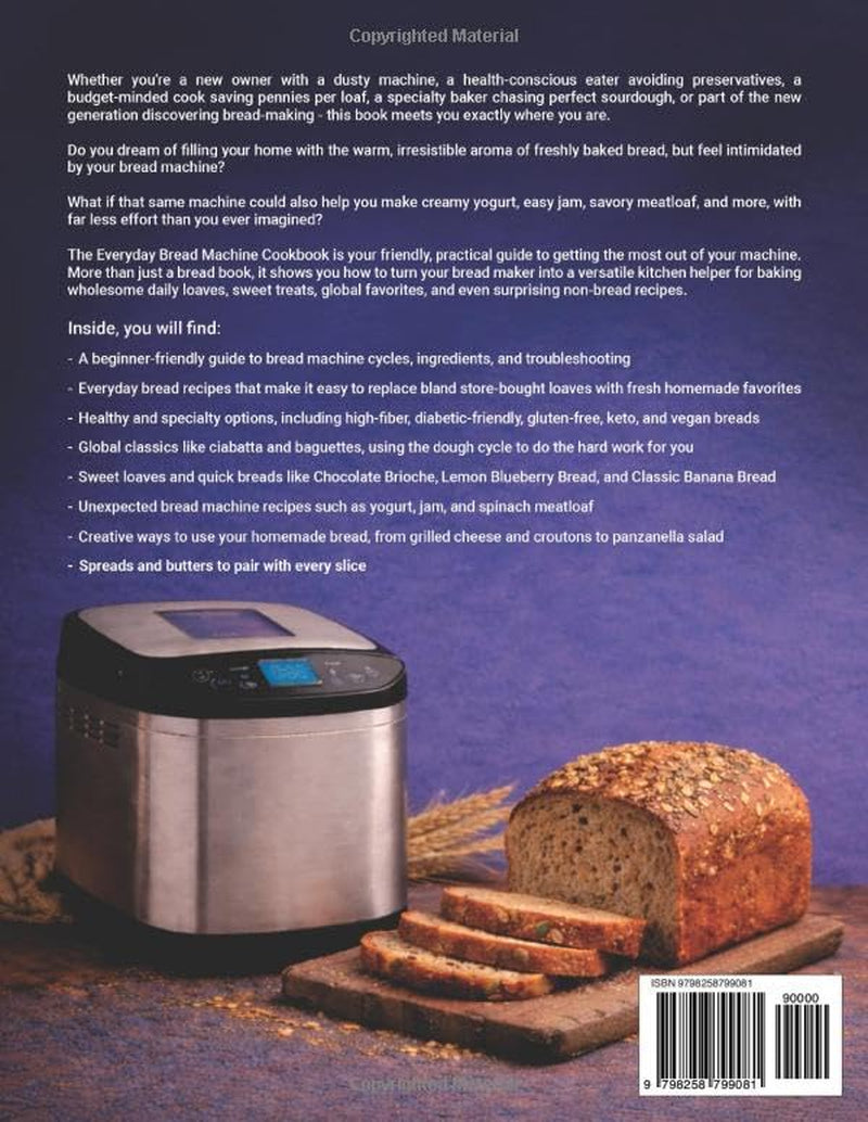 Everyday Bread Machine Cookbook: A Beginner's Guide to Simple, Wholesome, and Delicious Loaves, with Sweet Delights and Savory Favorites
