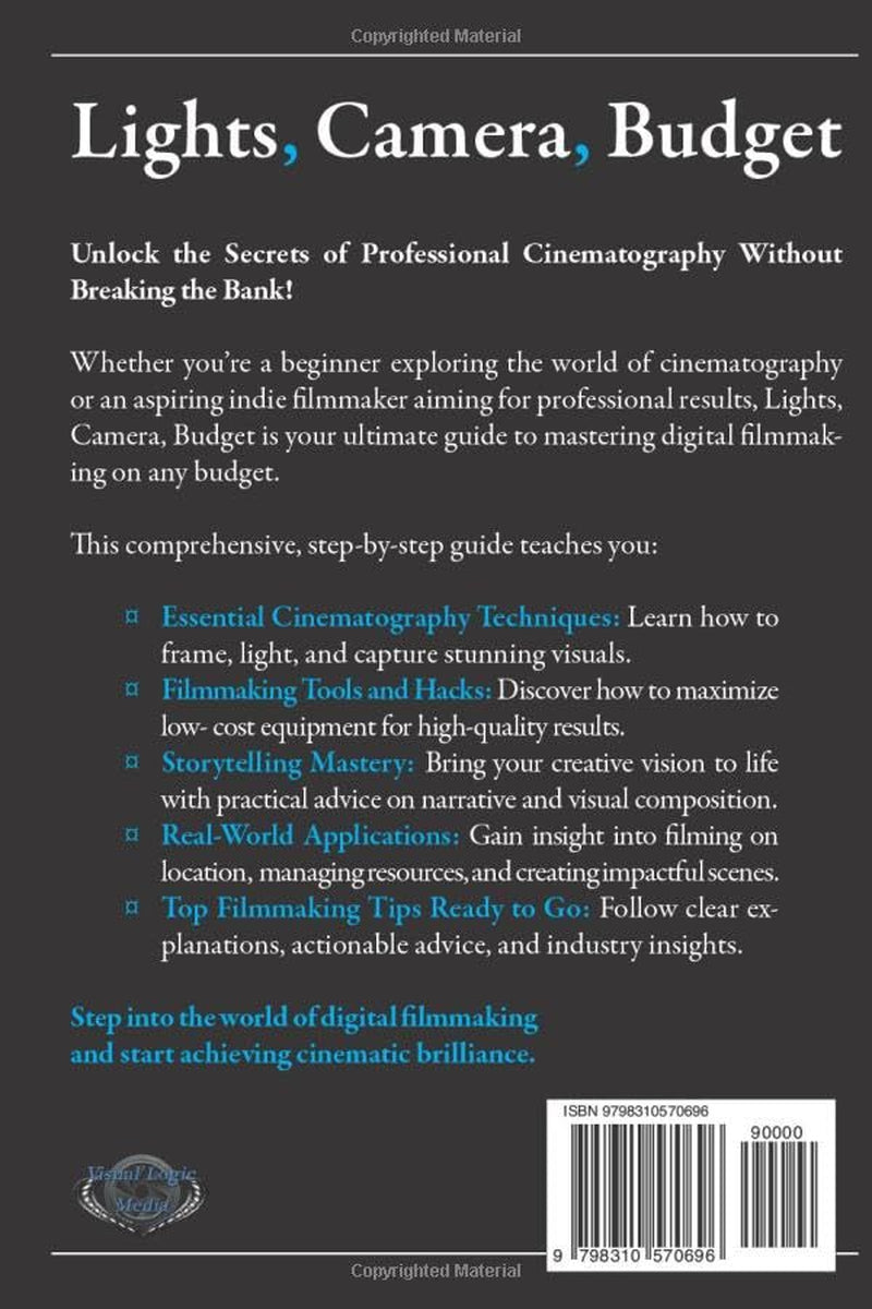 Lights, Camera, Budget: A Practical Guide to Basic Cinematography & Budget Filmmaking: Master the Art of Digital Filmmaking: Step-by-Step Guidance to Achieve Stunning Visuals Without Breaking the Bank