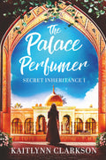 The Palace Perfumer: A Secret Inheritance romance novel