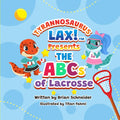 Tyrannosaurus Lax! Presents The ABCs of Lacrosse