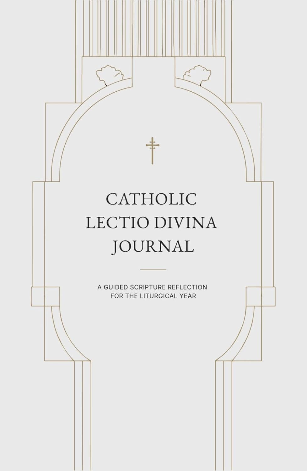 CATHOLIC LECTIO DIVINA JOURNAL: A GUIDED SCRIPTURE REFLECTION FOR THE LITURGICAL YEAR