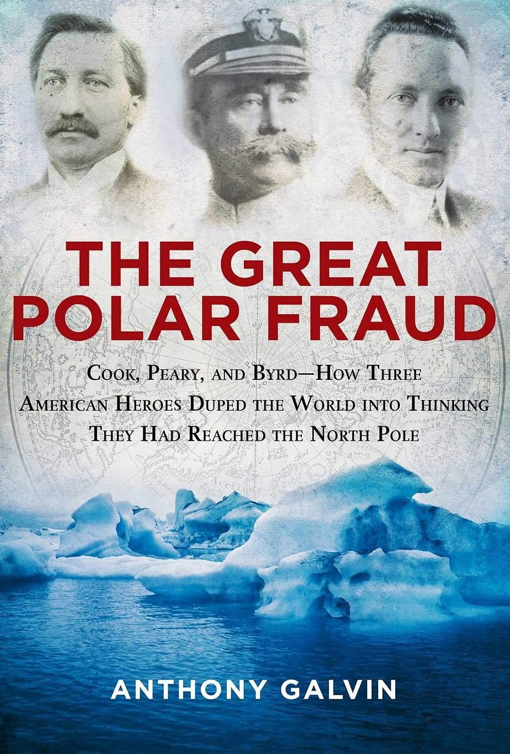 The Great Polar Fraud: Cook, Peary, and Byrd?How Three American Heroes Duped the World into Thinking They Had Reached the North Pole