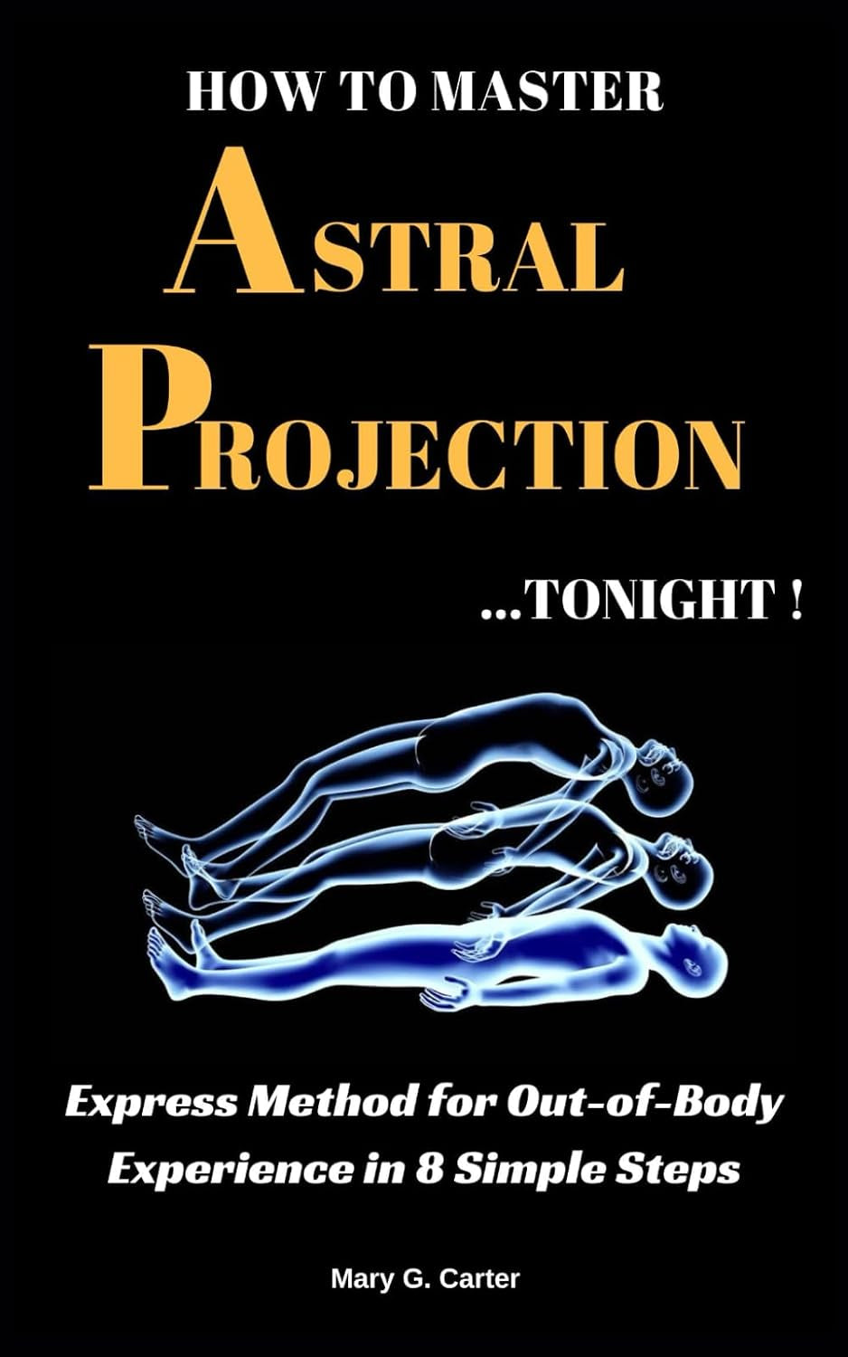 How to Master Astral Projection - Tonight!: Express Method for Out-of-Body Experience in 8 Simple Steps