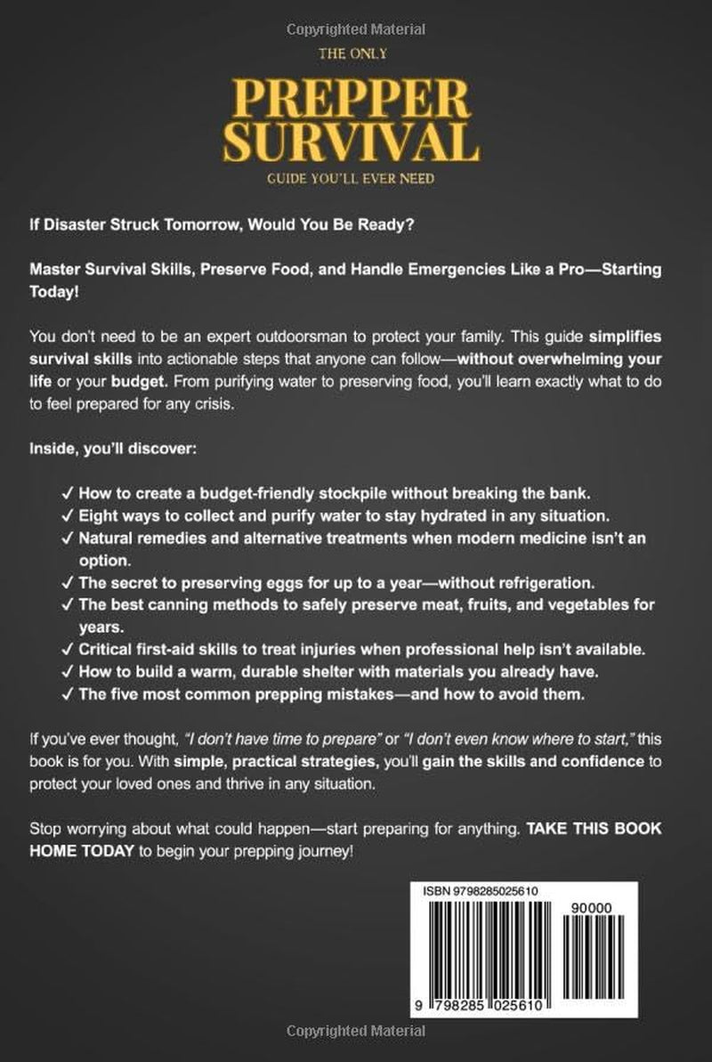 The Only Prepper Survival Guide You'll Ever Need: Prepare for Disasters, Confidently Handle Emergencies, Purify Water, Preserve Food, and Equip Your Family with Life-Saving Knowledge and Skills