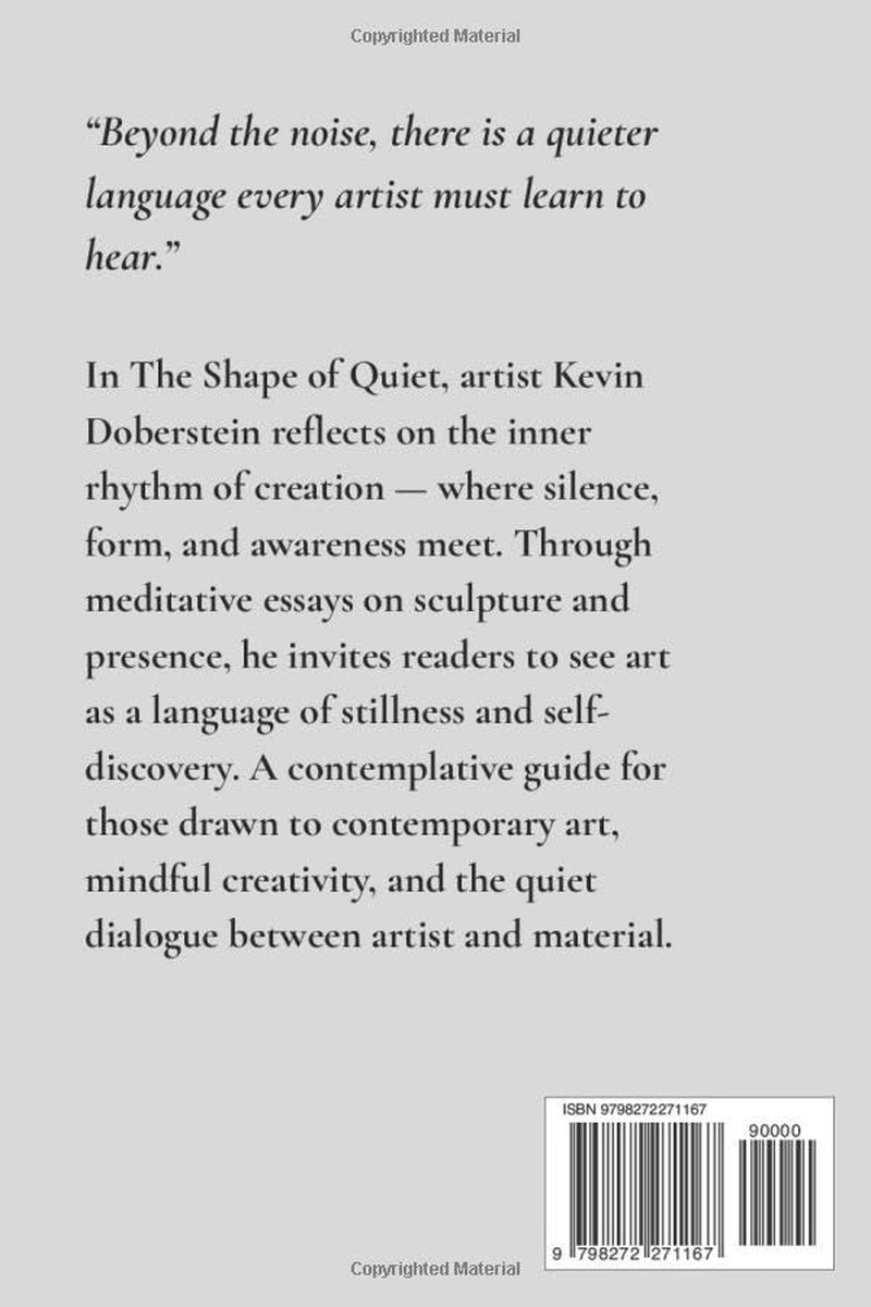 The Shape Of Quiet.: Reflections on Form, Silence, and the Creative Process — A Contemporary Artist’s Meditation on Presence and Inner Connection (The Shape of Stillness.)