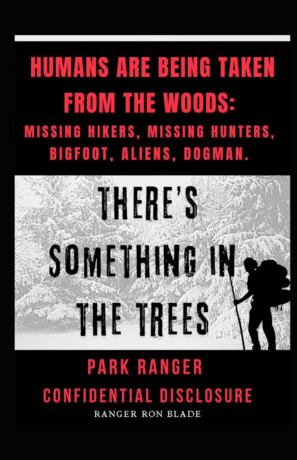 HUMANS ARE BEING TAKEN FROM THE WOODS: MISSING HIKERS, MISSING HUNTERS, BIGFOOT, ALIENS, DOGMAN.: Park Ranger Confidential Disclosure: There's Something in the Trees
