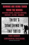 HUMANS ARE BEING TAKEN FROM THE WOODS: MISSING HIKERS, MISSING HUNTERS, BIGFOOT, ALIENS, DOGMAN.: Park Ranger Confidential Disclosure: There's Something in the Trees