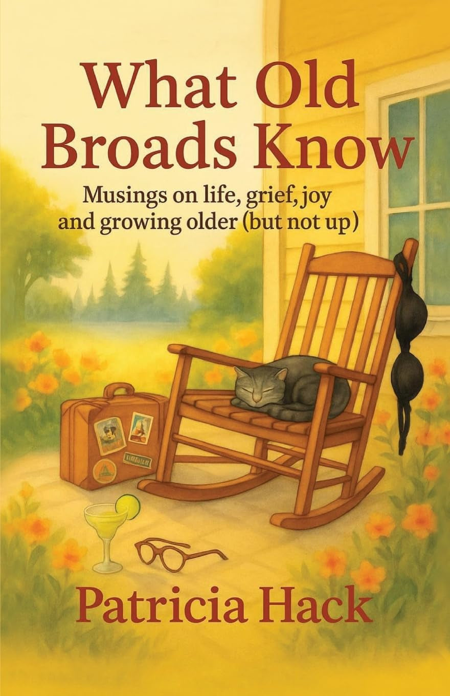 What Old Broads Know: Musings on Life, Grief, Joy and Growing Older (But Not Up)