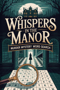 Whispers in the Manor: Murder Mystery Word Search: Eliminate Suspects, Uncover the Scene, Reveal the Missing Element (Detective Puzzle Book)