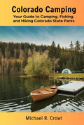 Colorado Camping: Your Guide To Camping, Fishing, and Hiking Colorado State Parks