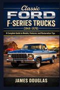 Classic Ford F-Series Trucks (1948-1979): A Complete Guide to Models, Features, and Restoration Tips