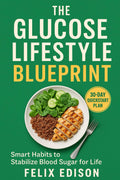 The Glucose Lifestyle Blueprint: Smart Habits to Stabilize Blood Sugar for Life