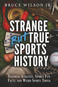 Strange But True Sports History: Inspiring Athletes, Sports Fun Facts, and Weird Sports Trivia