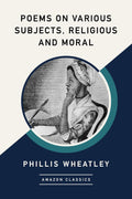 Poems on Various Subjects, Religious and Moral (AmazonClassics Edition)