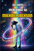 101 Fatti incredibili su Michael Jackson: Biografia di Michael Jackson per bambini, ragazzi e fan - La storia del Re del Pop in 101 curiosità (Italian Edition)