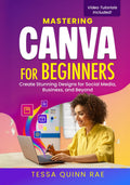 Mastering Canva for Beginners: Create Stunning Designs for Social Media, Business, and Beyond