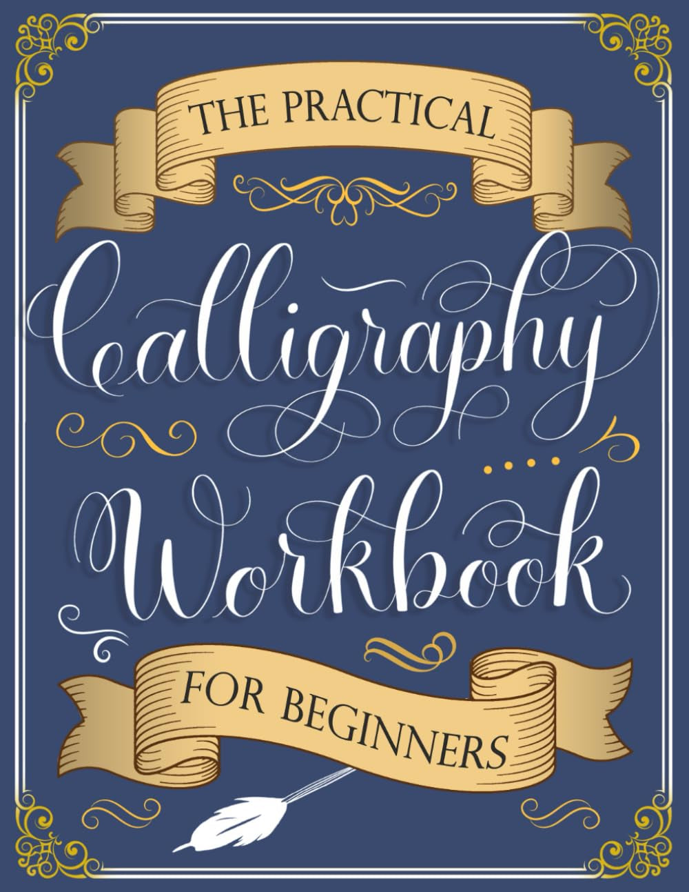 The Practical Calligraphy Workbook For Beginners: A Step-by-Step Guide to Pointed Pen and Brush Calligraphy (Basic Strokes, Alphabets, Words, and Designs)