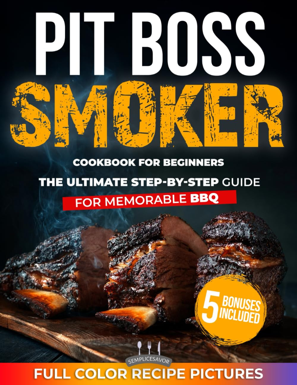 Pit Boss Smoker Cookbook For Beginners: The Ultimate Guide to Master Smoking with Effortless, Flavor-Packed Recipes, Pellet Pairing Tips, and Step-by-Step Instructions for Memorable BBQ Every Time