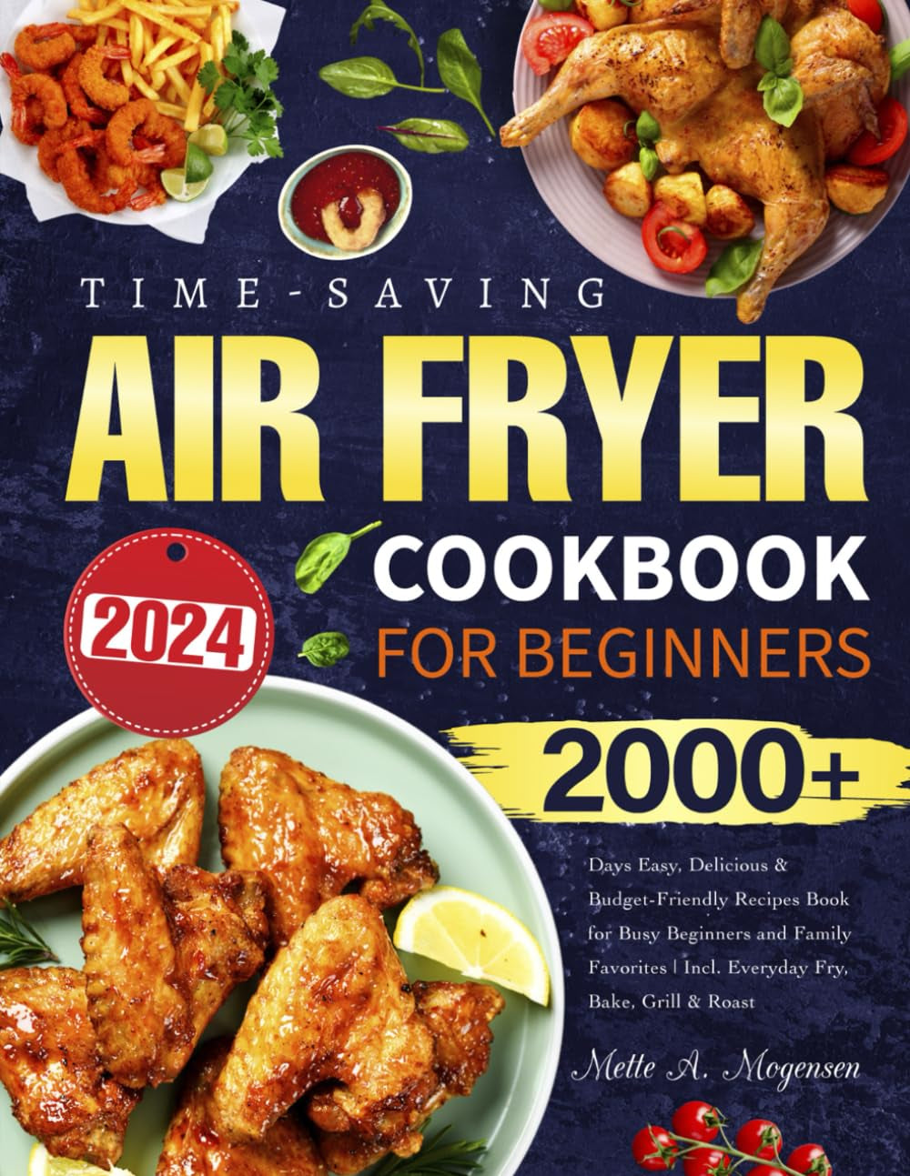 2024 Time-Saving Air Fryer Cookbook for Beginners: 2000+ Days Easy, Delicious & Budget-Friendly Recipes Book for Busy Beginners and Family Favorites | Incl. Everyday Fry, Bake, Grill & Roast