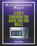 Microwaveable Magic:: A Kid's Cookbook for Quick and Fun Meals
