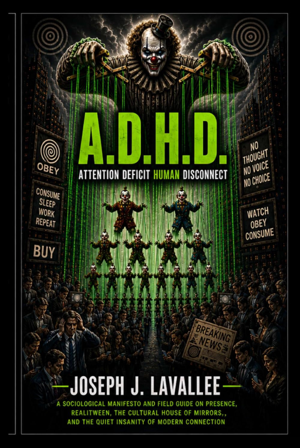 A.D.H.D.: Attention Deficit Human Disconnect: A Sociological Manifesto and Field Guide on Presence, Realitween, the Cultural House of Mirrors, and the Quiet Insanity of Modern Connection.