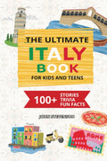 The Ultimate Italy Book For Kids And Teens: 100+ Fun And Educational Stories, Trivia Quizzes, And Fun Facts About Italy (Travel Books For Kids And Teens)