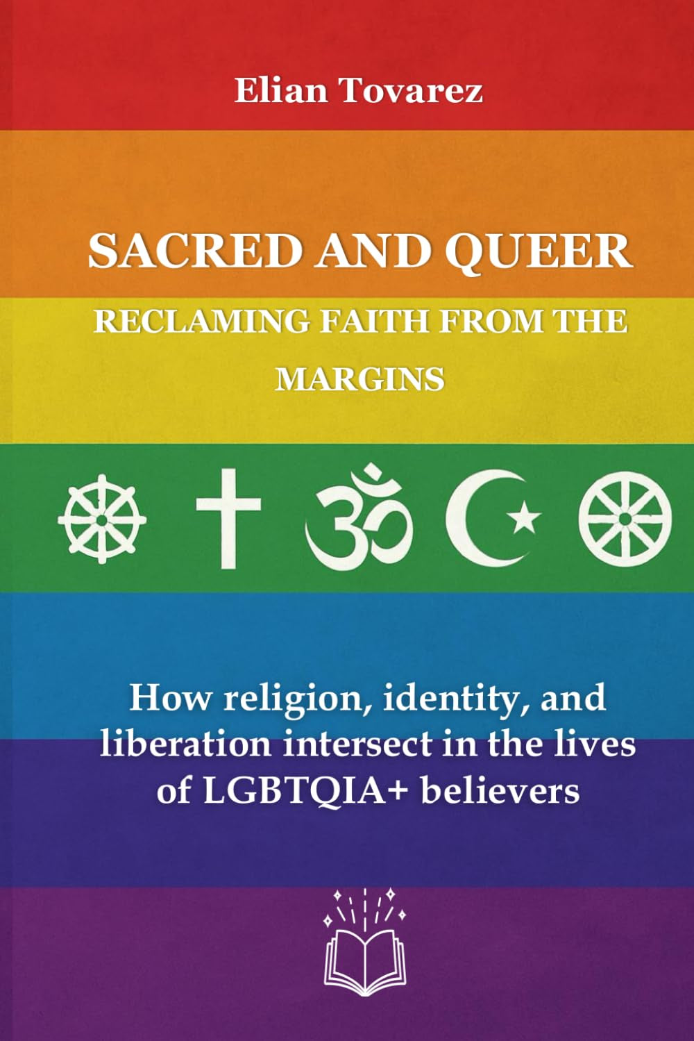Sacred and Queer: Reclaming Faith from the Margins: How religion, identity, and liberation intersect in the lives of LGBTQIA+ believers