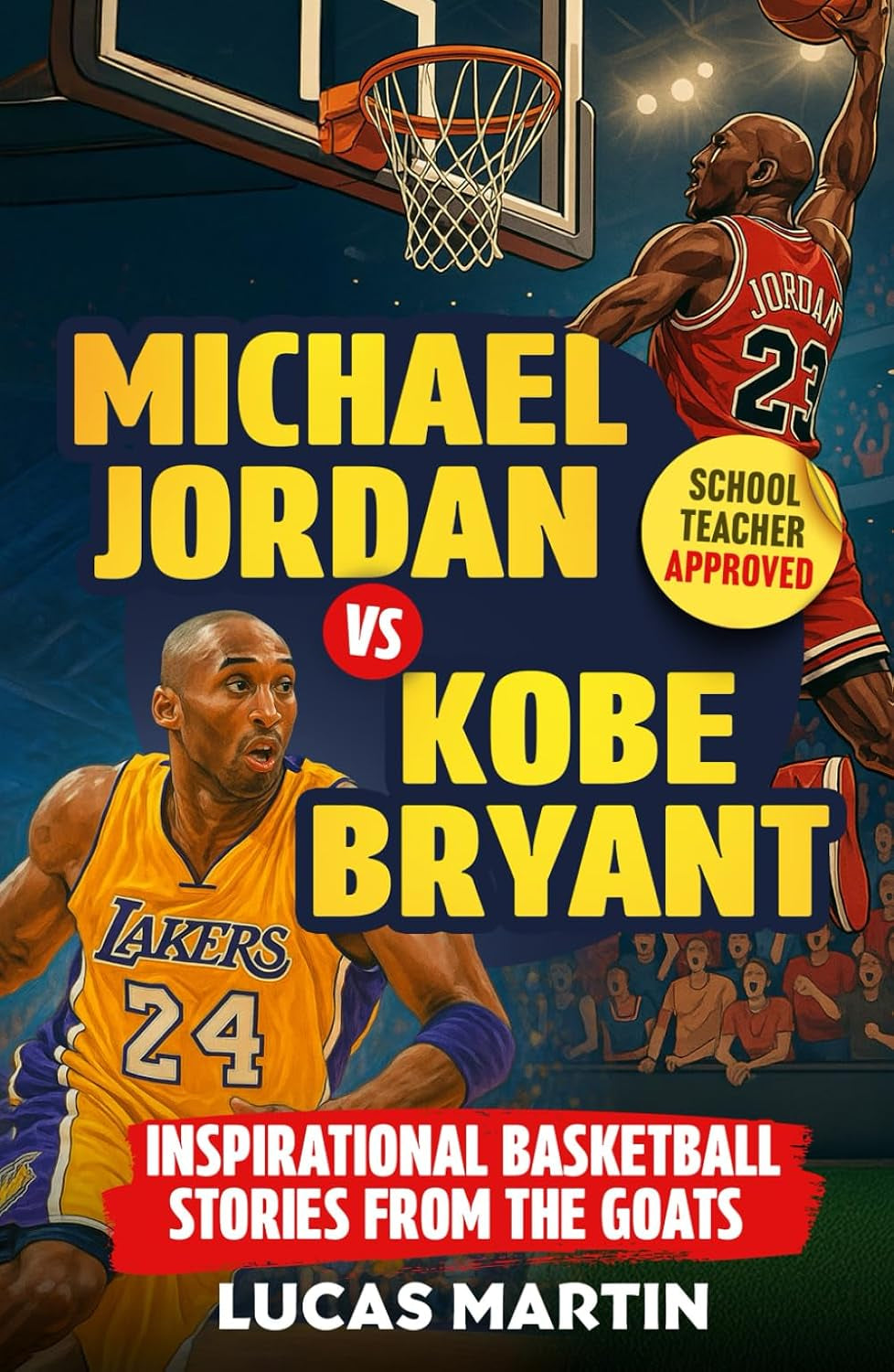 Michael Jordan Vs. Kobe Bryant: Inspirational Basketball Stories For Kids from the GOATs: Basketball Books For Kids and Young Athletes On Mental Toughness, Self-Esteem & Hard Work