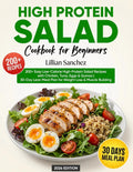 High Protein Salad Cookbook for Beginners: 200+ Easy Low-Calorie High-Protein Salad Recipes with Chicken, Tuna, Eggs & Quinoa | 30-Day Lean Meal Plan for Weight Loss & Muscle Building