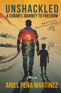 Unshackled: A Cuban’s Journey to Freedom - A Memoir (Memoirs)