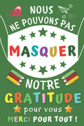 Nous ne pouvons pas masquer notre gratitude: Cadeau fin d'année scolaire, pour maîtresse, enseignants, nounou ou ATSEM , Parfait pour prendre des ... Un Carnet d'école / Collège (French Edition)