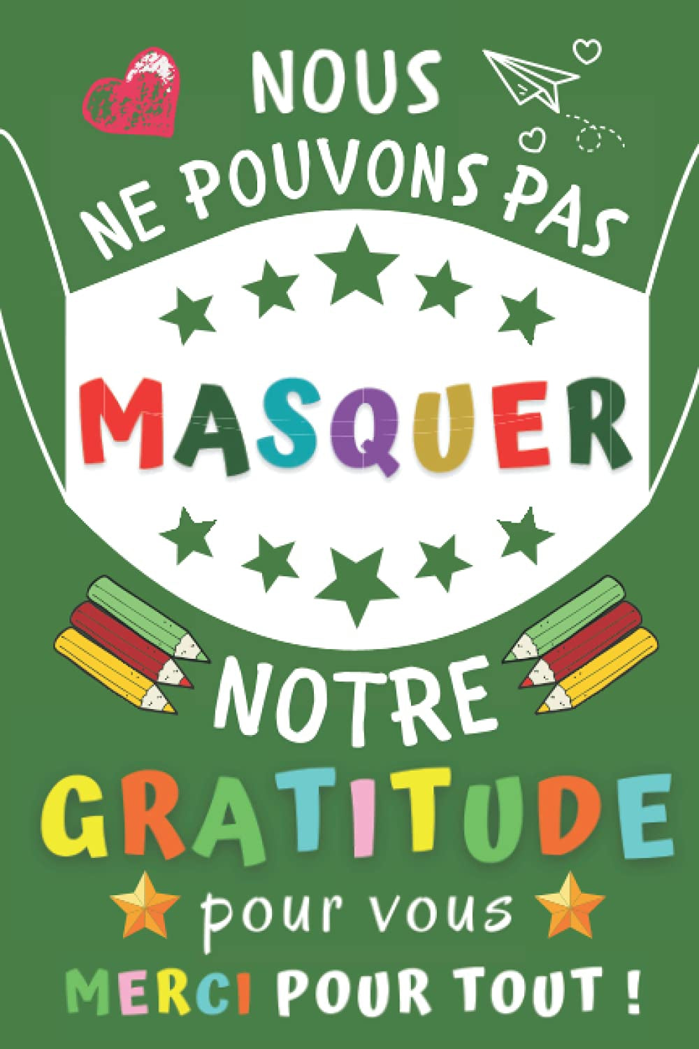 Nous ne pouvons pas masquer notre gratitude: Cadeau fin d'année scolaire, pour maîtresse, enseignants, nounou ou ATSEM , Parfait pour prendre des ... Un Carnet d'école / Collège (French Edition)