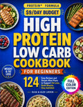 High Protein Low Carb Diet Cookbook for Beginners: 124 Easy Recipes and Simple Meal Plans to Support Fat Loss, Build Muscle, Stay Satisfied, and Make Healthy Eating Feel Effortless