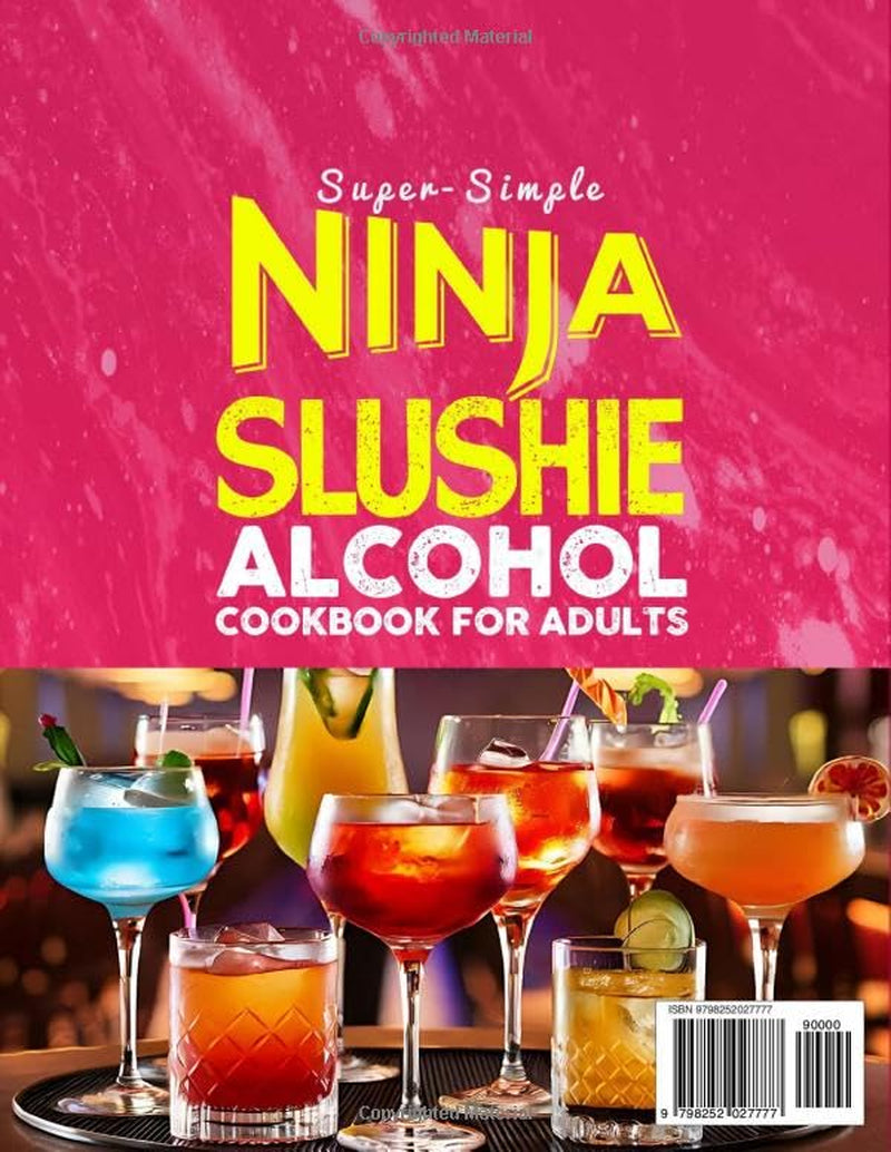 Super-Simple Ninja Slushie Alcohol Cookbook for Adults: Ninja Slushie Alcohol Recipes for Frozen Cocktails, Margaritas, Daiquiris, Wine Slushies & Bar-Style Frozen Drinks You Can Make at Home