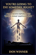 You're Going To Die Someday, Right?: Near Death Experiences Reveal What Happens Next (Origins: God, Hell, and Religion)