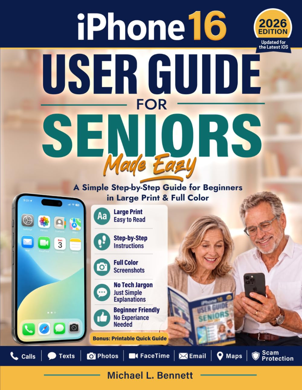iPhone 16 User Guide for Seniors Made Easy: A Simple Step-by-Step Guide for Beginners in Large Print & Full Color: Calls, Texts, Photos, FaceTime, Email, Maps, Scam Protection (No Experience Needed)