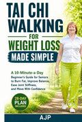 Tai Chi Walking for Weight Loss Made Simple: A 10-Minute-a-Day Beginner’s Guide for Seniors to Burn Fat, Improve Balance, Ease Joint Stiffness, and Move With Confidence