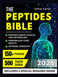 THE PEPTIDES BIBLE: The Ultimate Guide with 150+ Protocols and 500 Scientific Peptide Combinations to Enhance Brain, Muscle, and Metabolism, Optimize Longevity, and Personalize Your Health!
