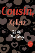 Cousin, My Hero: Tell Me Your Story: This Journal is a gift that allows Cousins to share their life and love with their family