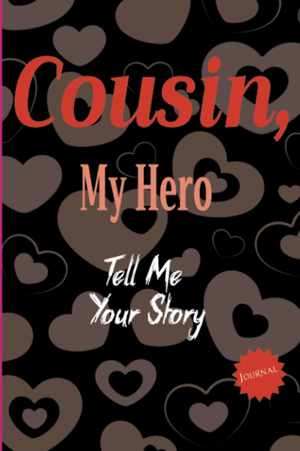 Cousin, My Hero: Tell Me Your Story: This Journal is a gift that allows Cousins to share their life and love with their family