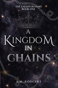 A Kingdom in Chains: The Fallen Realms Book One