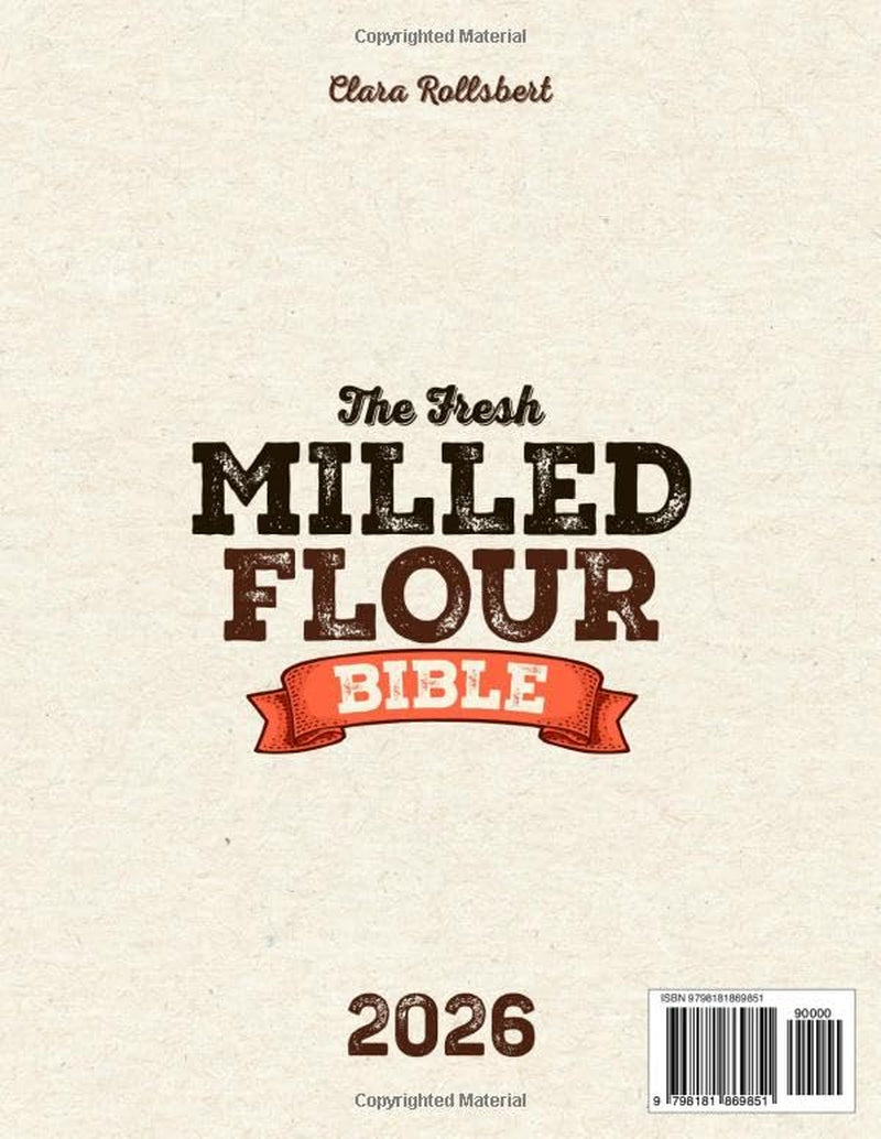 The Fresh Milled Flour Bible: Make Delicious Baked Goods Even If You've Never Milled Before With Foolproof Step-By-Step Instructions to Master the Art of Baking | Includes 30-Day Meal Plan