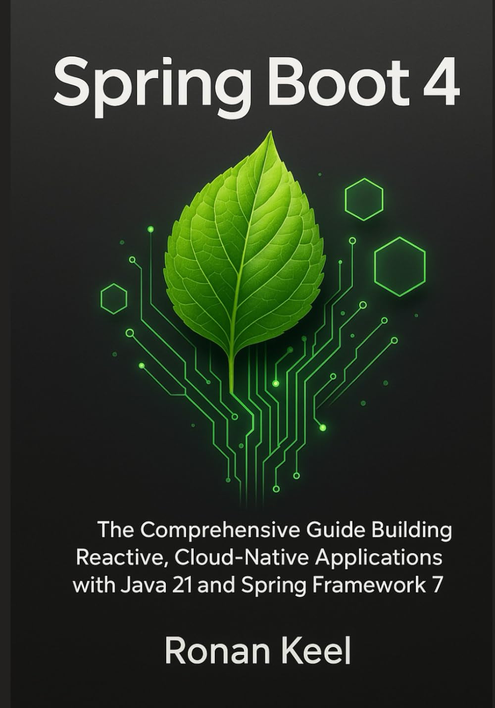 Spring Boot 4: The Comprehensive Guide Building Reactive, Cloud-Native Applications with Java 21 and Spring Framework 7