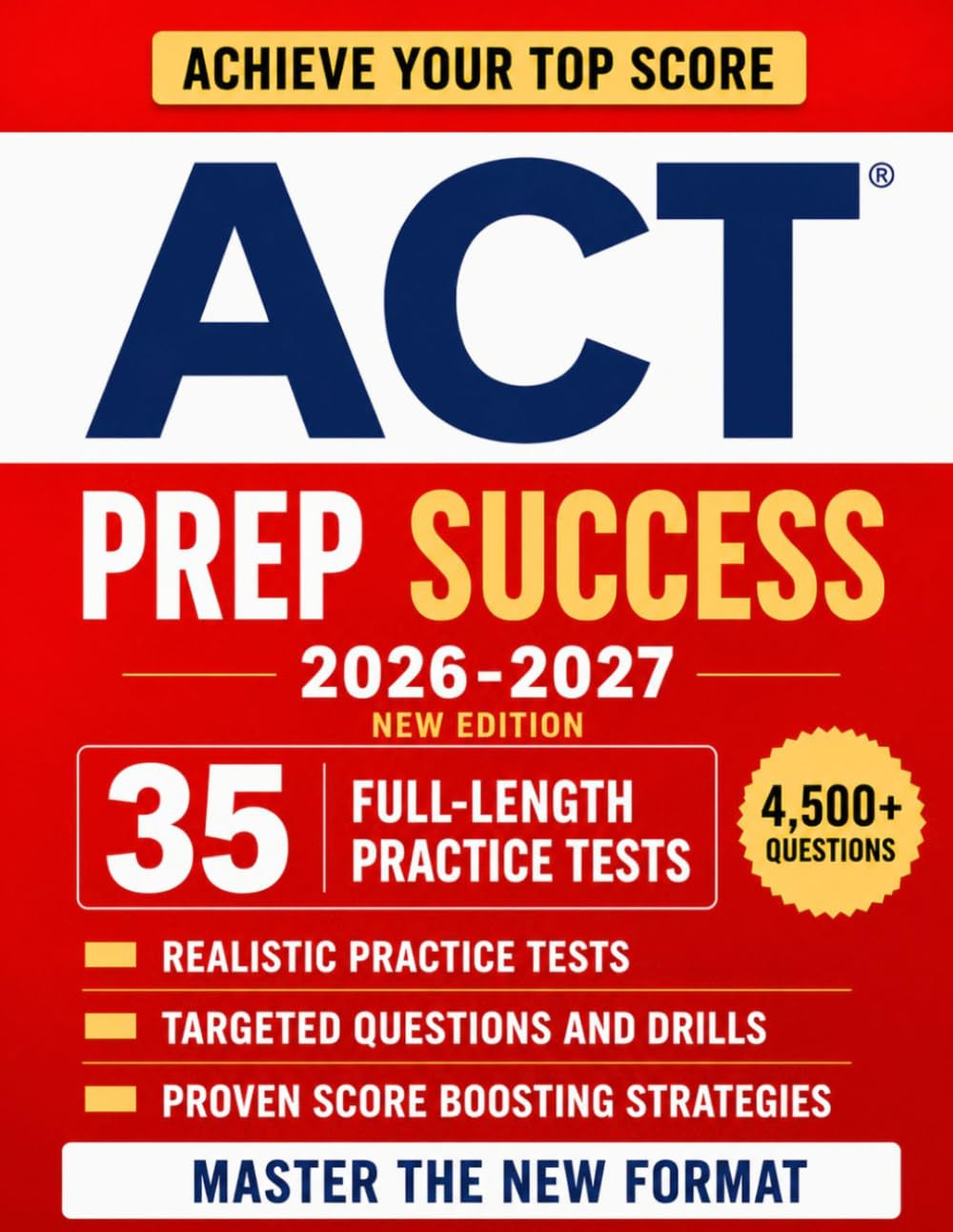 ACT Prep Success: The Ultimate Study Guide to Ace the ACT Exam and Unlock Your Dream Score |Full-Length Practice Tests, Realistic Targeted Questions, and Step-by-Step Explanations for Every Section